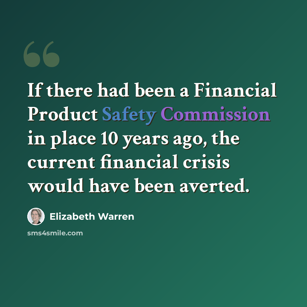 “If there had been a Financial Product Safety Commission in place 10 years ago, the current financial crisis would have been averted.” quote by Elizabeth Warren
