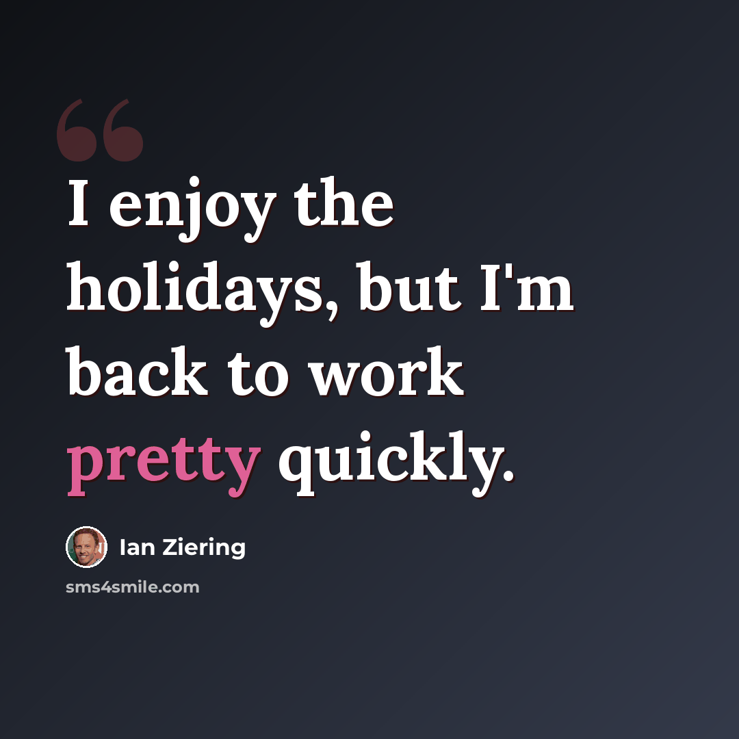 “I enjoy the holidays, but I'm back to work pretty quickly.” quote by Ian Ziering