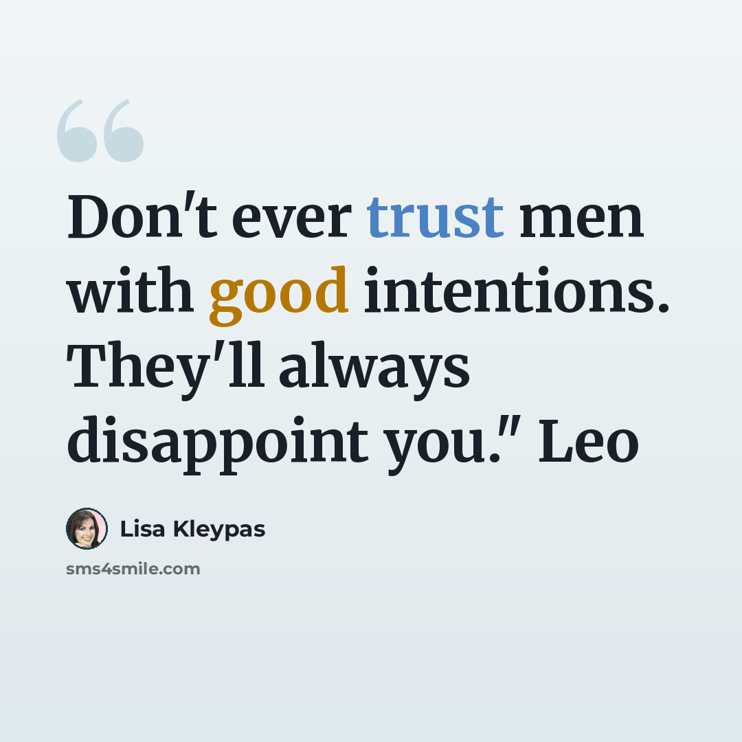 “Don't ever trust men with good intentions. They'll always disappoint you." Leo” quote by Lisa Kleypas