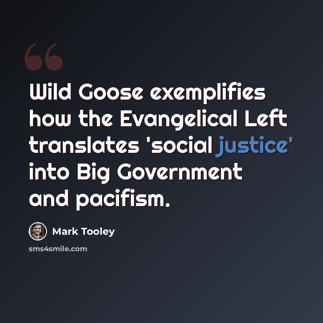 “Wild Goose exemplifies how the Evangelical Left translates 'social justice' into Big Government and pacifism.” quote by Mark Tooley