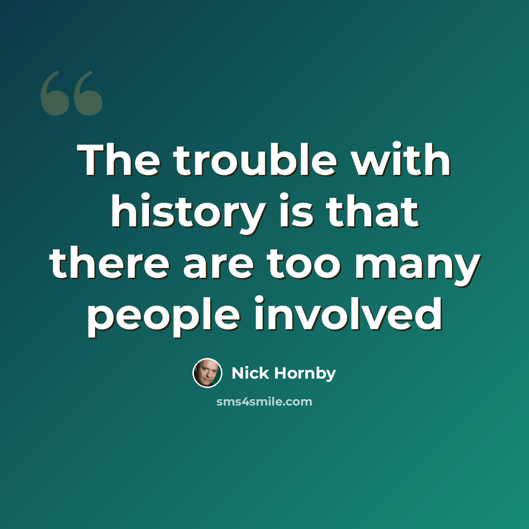 “The trouble with history is that there are too many people involved” quote by Nick Hornby
