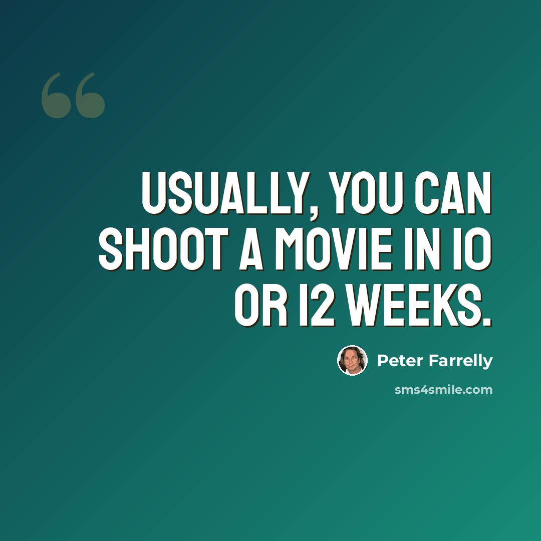 “Usually, you can shoot a movie in 10 or 12 weeks.” quote by Peter Farrelly
