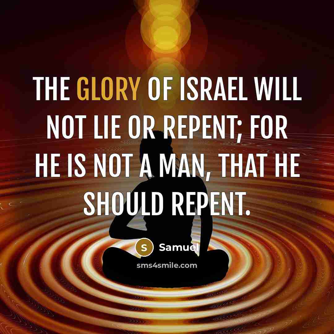 “The Glory of Israel will not lie or repent; for he is not a man, that he should repent.” quote by Samuel