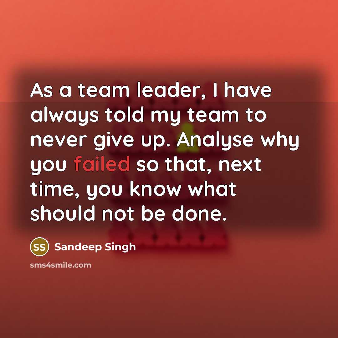 “As a team leader, I have always told my team to never give up. Analyse why you failed so that, next time, you know what should not be done.” quote by Sandeep Singh