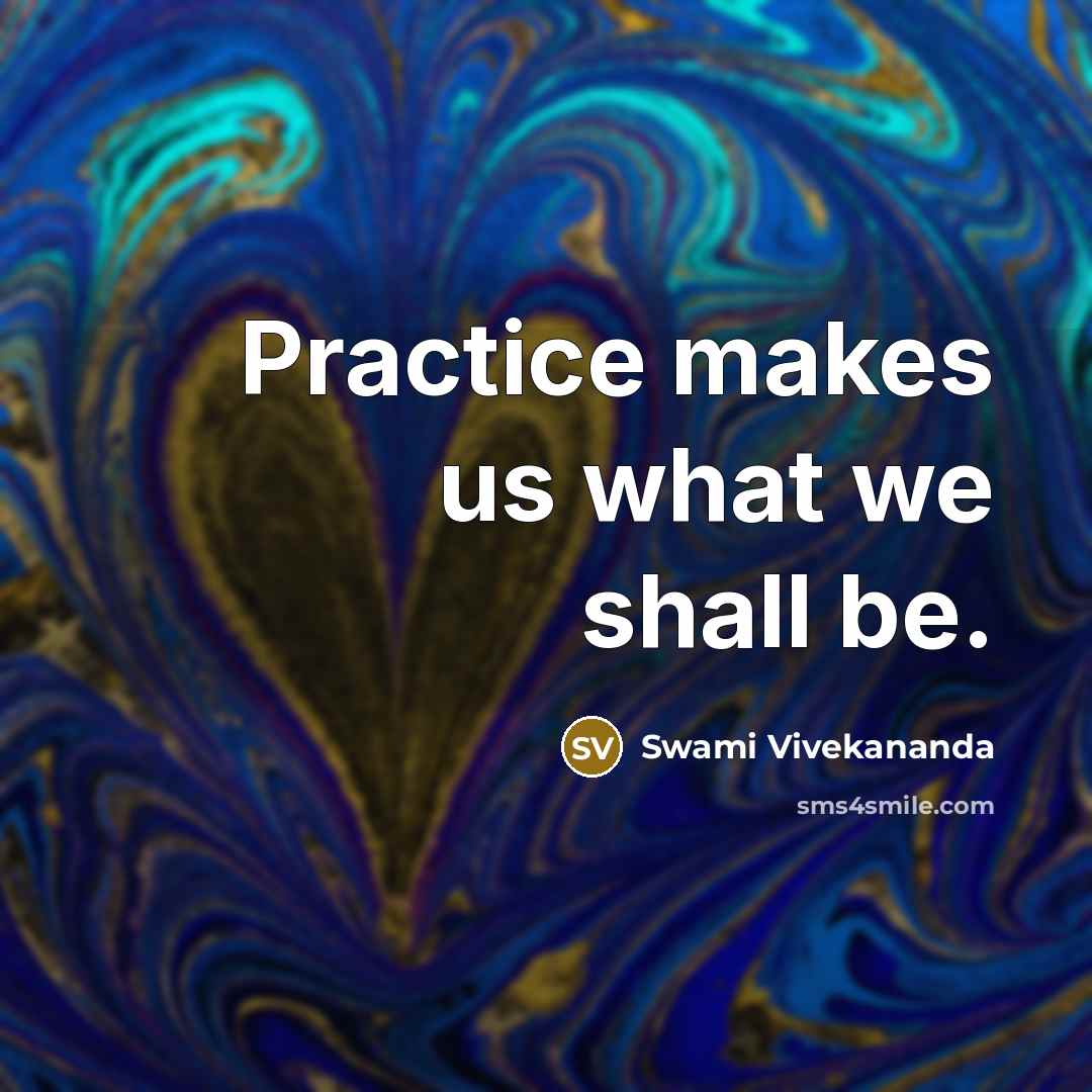 “Practice makes us what we shall be.” quote by Swami Vivekananda