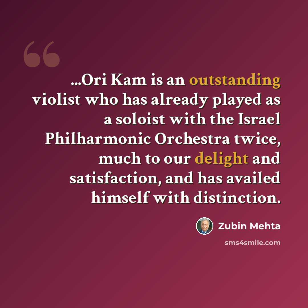 “...Ori Kam is an outstanding violist who has already played as a soloist with the Israel Philharmonic Orchestra twice, much to our delight and satisfaction, and has availed himself with distinction.” quote by Zubin Mehta