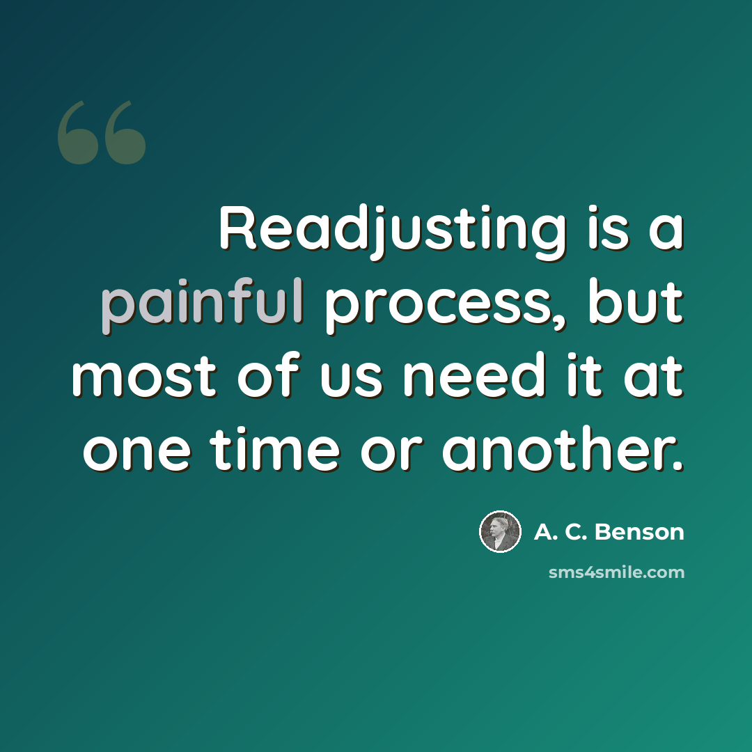 “Readjusting is a painful process, but most of us need it at one time or another.” quote by A. C. Benson