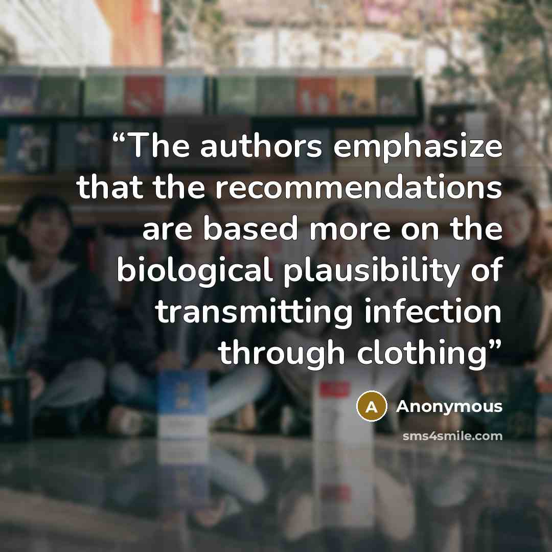 “The authors emphasize that the recommendations are based more on the biological plausibility of transmitting infection through clothing” quote by Anonymous