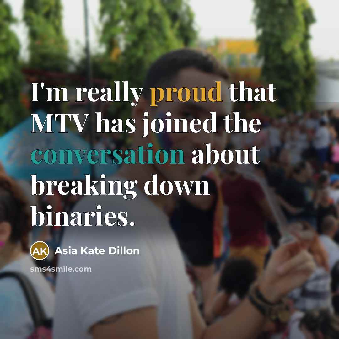 “I'm really proud that MTV has joined the conversation about breaking down binaries.” quote by Asia Kate Dillon