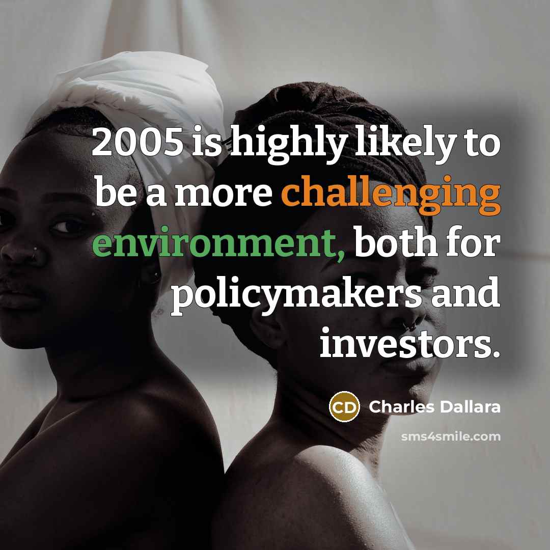 “2005 is highly likely to be a more challenging environment, both for policymakers and investors.” quote by Charles Dallara