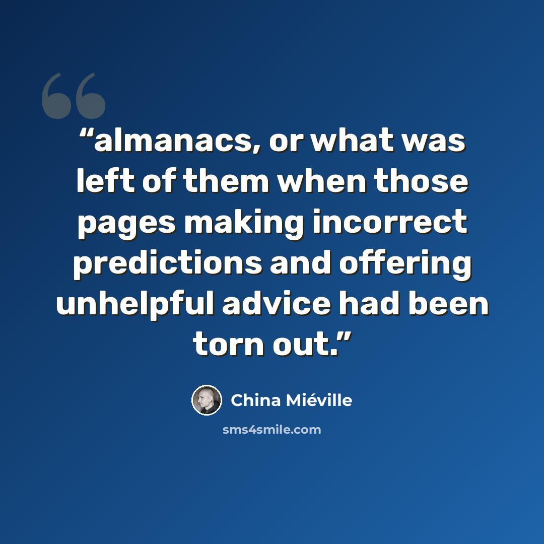 “almanacs, or what was left of them when those pages making incorrect predictions and offering unhelpful advice had been torn out.” quote by China Miéville