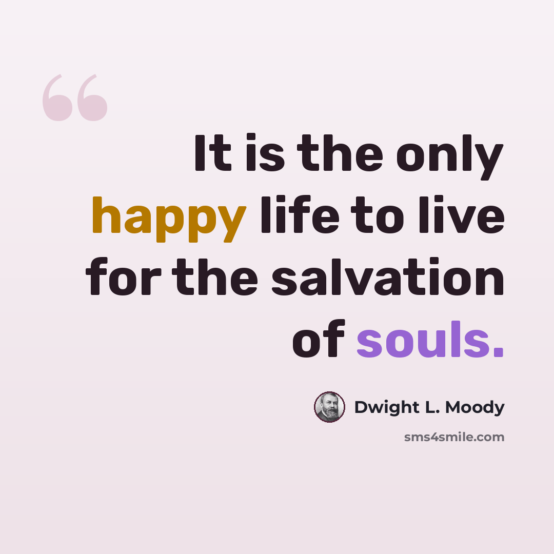 “It is the only happy life to live for the salvation of souls.” quote by Dwight L. Moody