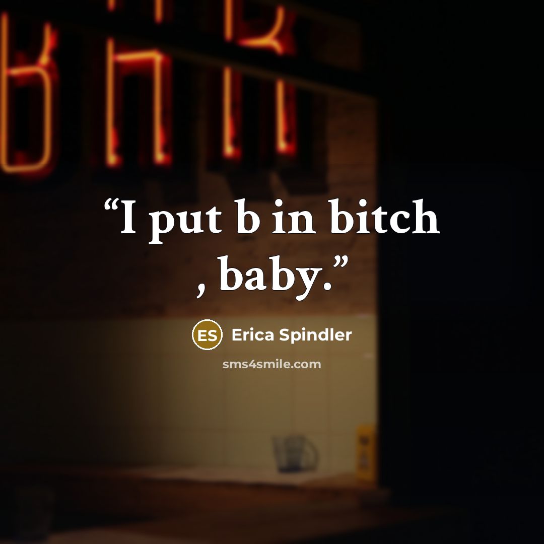 “I put b in bitch , baby.” quote by Erica Spindler