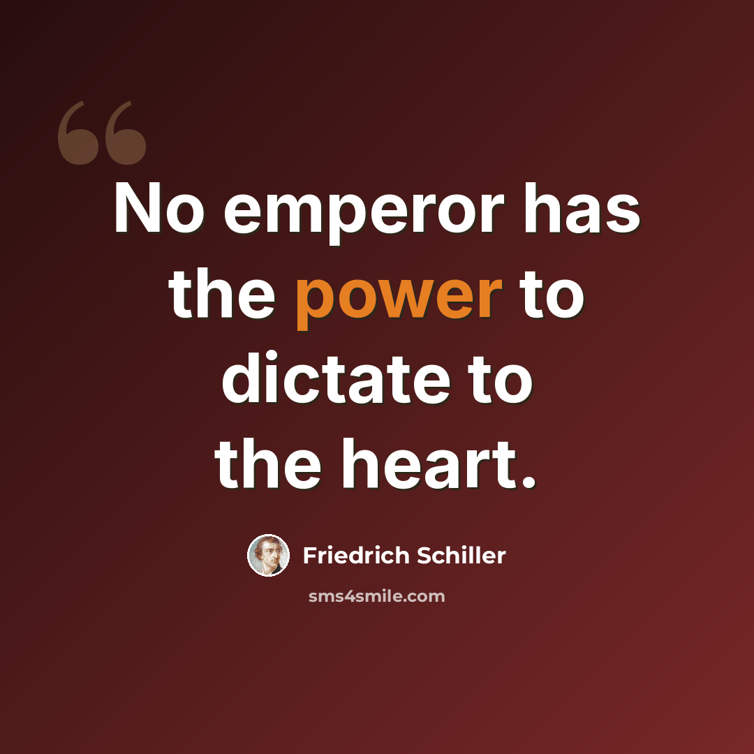 “No emperor has the power to dictate to the heart.” quote by Friedrich Schiller