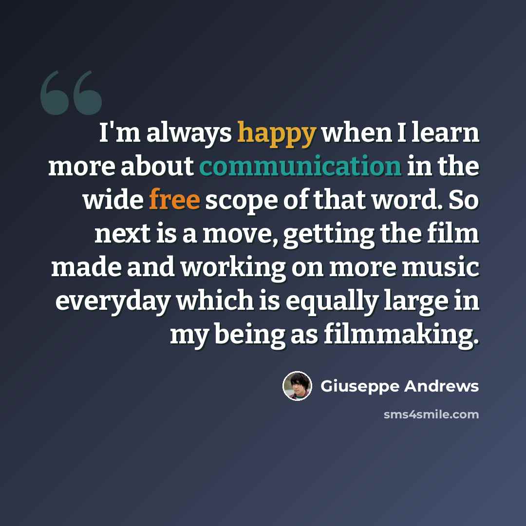 “I'm always happy when I learn more about communication in the wide free scope of that word. So next is a move, getting the film made and working on more music everyday which is equally large in my being as filmmaking.” quote by Giuseppe Andrews