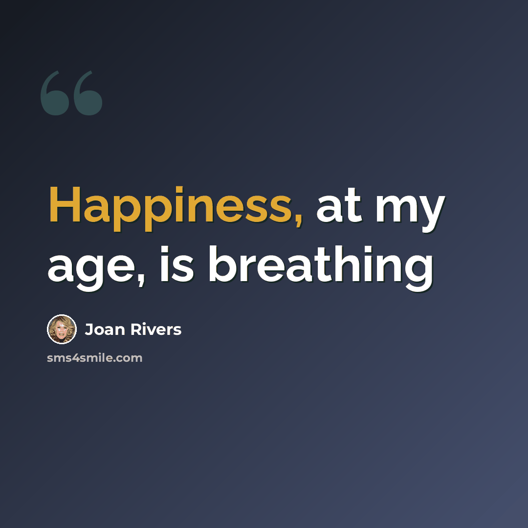“Happiness, at my age, is breathing” quote by Joan Rivers