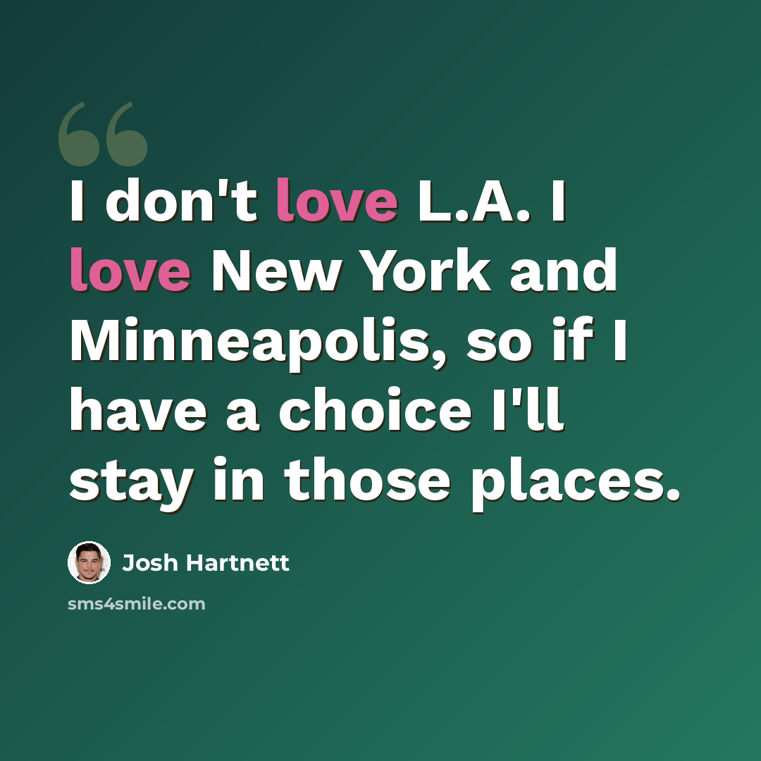 “I don't love L.A. I love New York and Minneapolis, so if I have a choice I'll stay in those places.” quote by Josh Hartnett