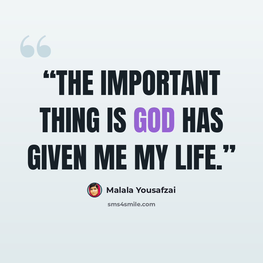“The important thing is God has given me my life.” quote by Malala Yousafzai