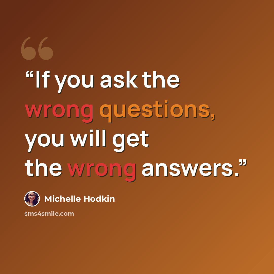 “If you ask the wrong questions, you will get the wrong answers.” quote by Michelle Hodkin
