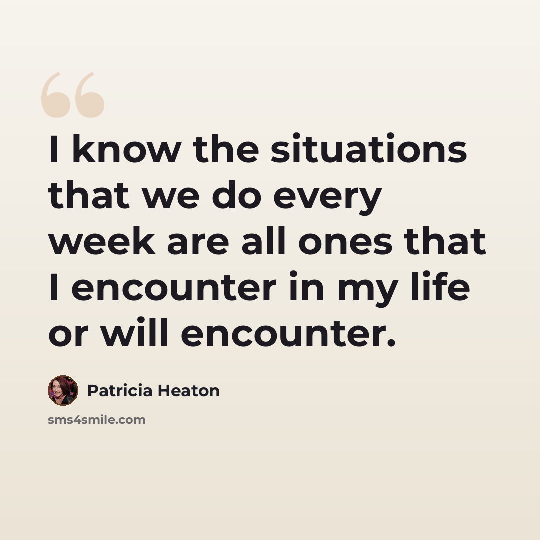 “I know the situations that we do every week are all ones that I encounter in my life or will encounter.” quote by Patricia Heaton