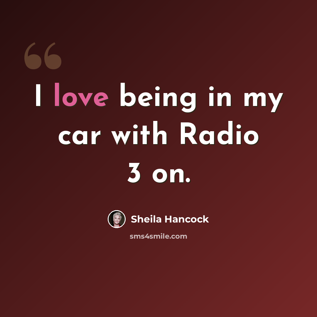 “I love being in my car with Radio 3 on.” quote by Sheila Hancock