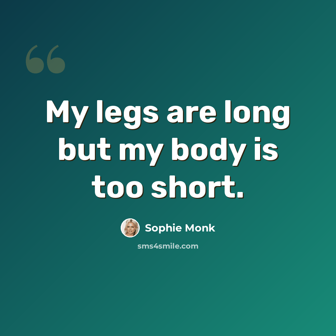 “My legs are long but my body is too short.” quote by Sophie Monk