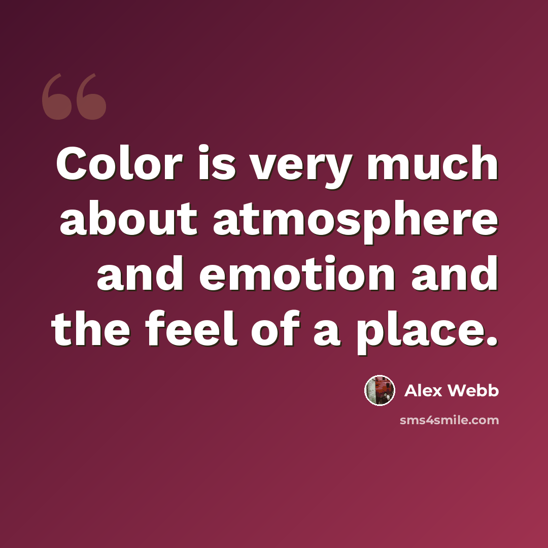 “Color is very much about atmosphere and emotion and the feel of a place.” quote by Alex Webb
