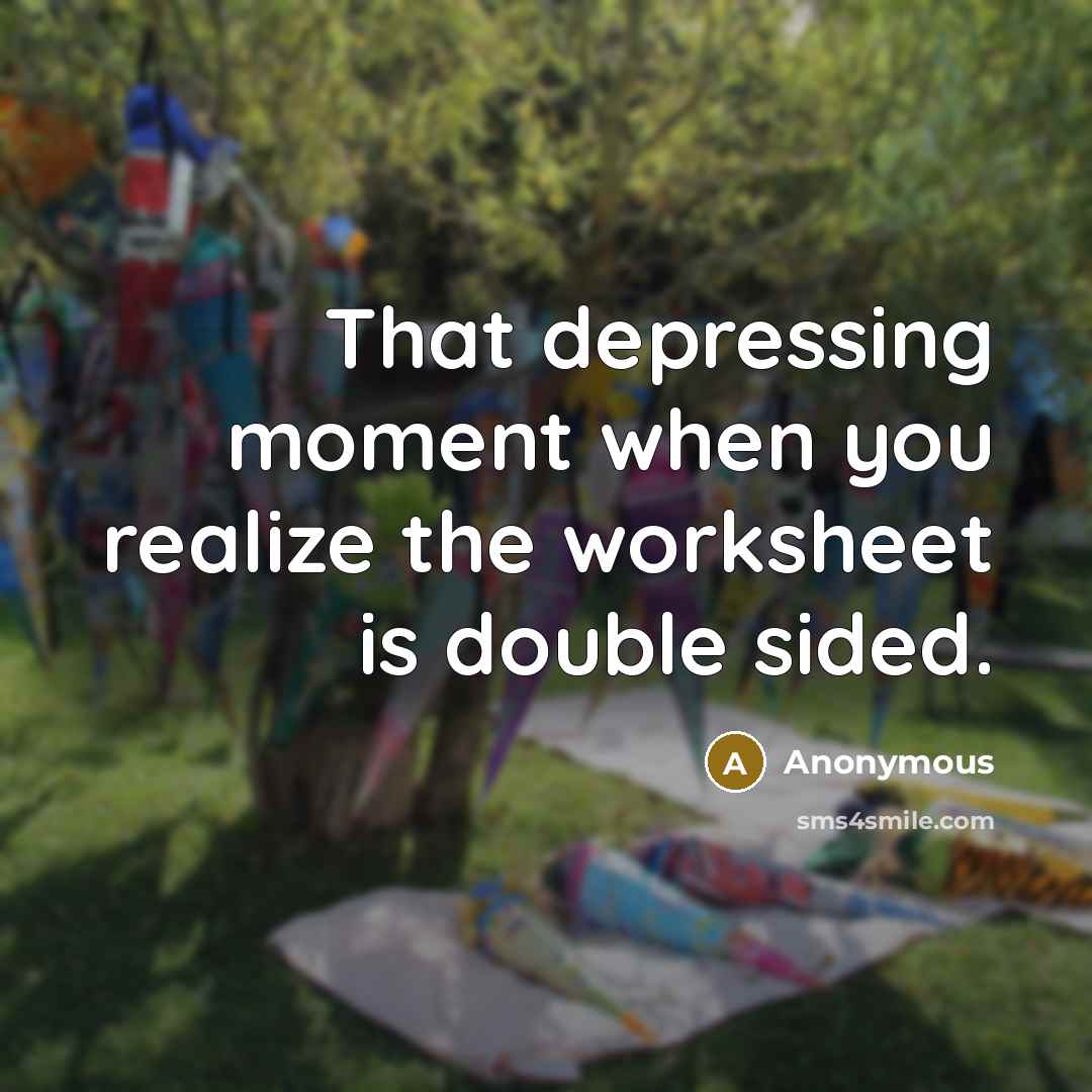 “That depressing moment when you realize the worksheet is double sided.” quote by Anonymous