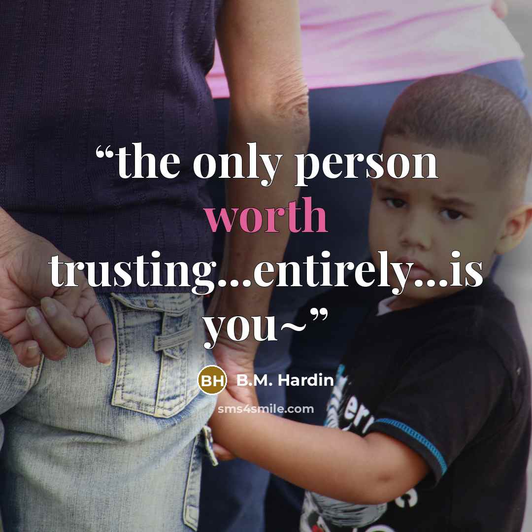 “the only person worth trusting...entirely...is you~” quote by B.M. Hardin