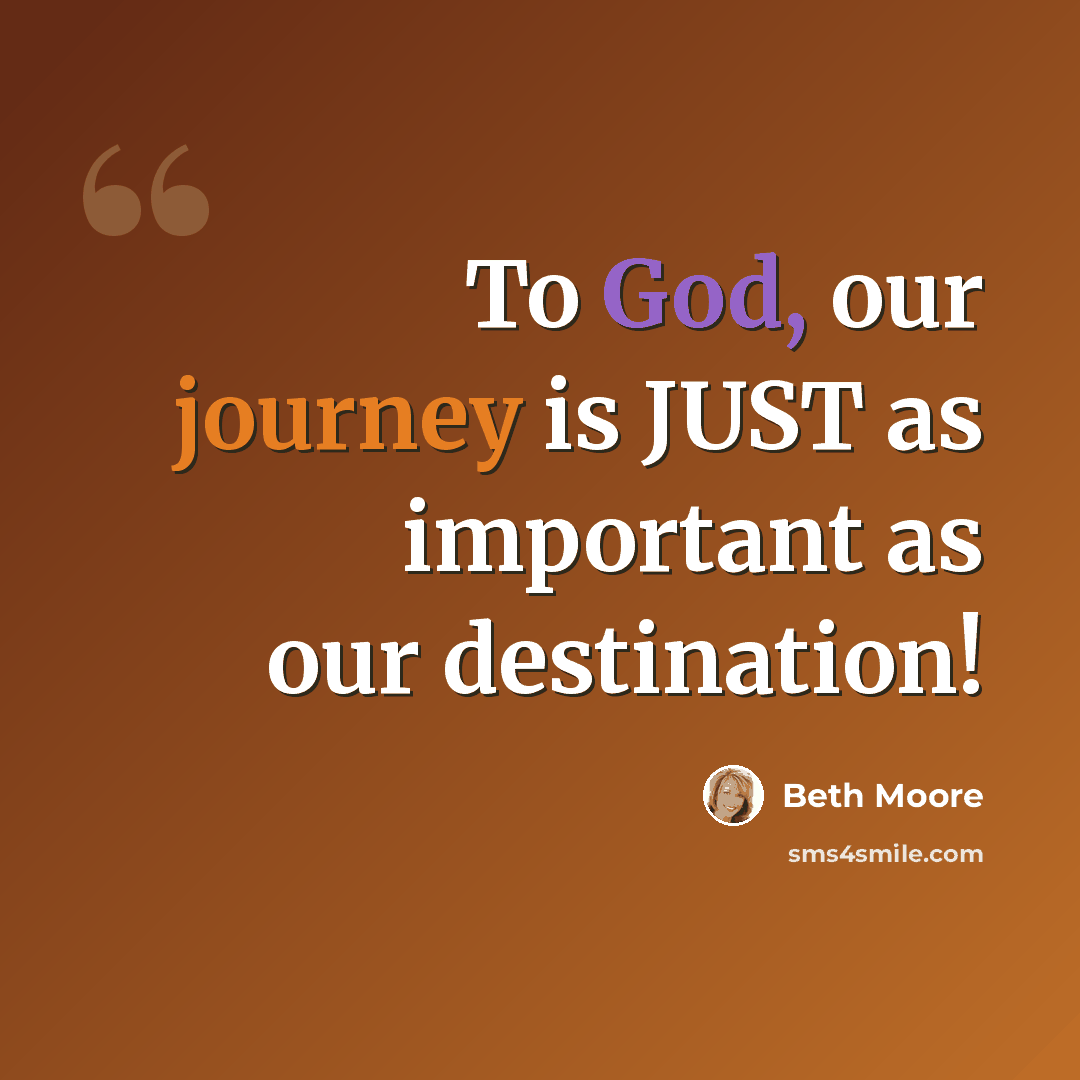 “To God, our journey is JUST as important as our destination!” quote by Beth Moore