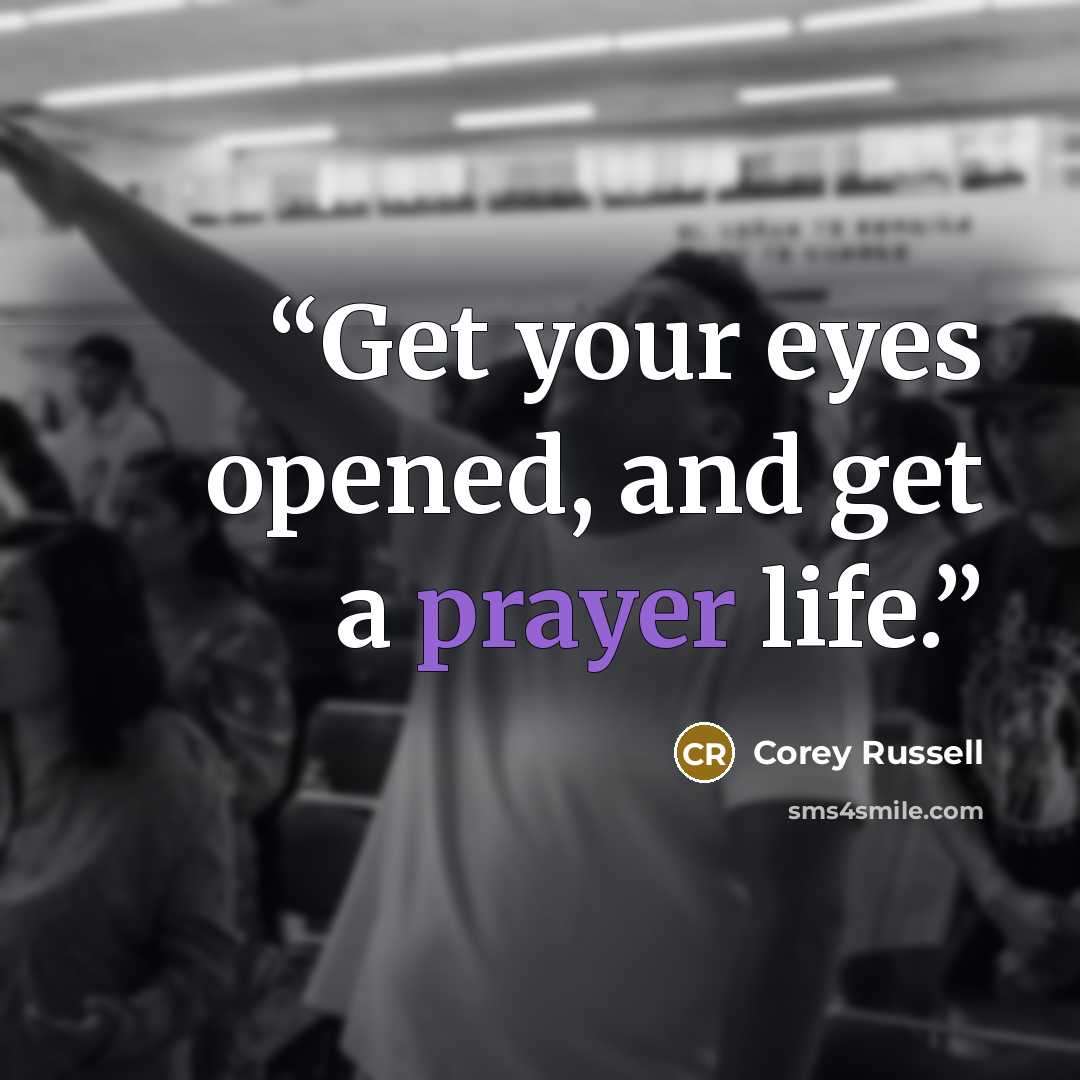 “Get your eyes opened, and get a prayer life.” quote by Corey Russell