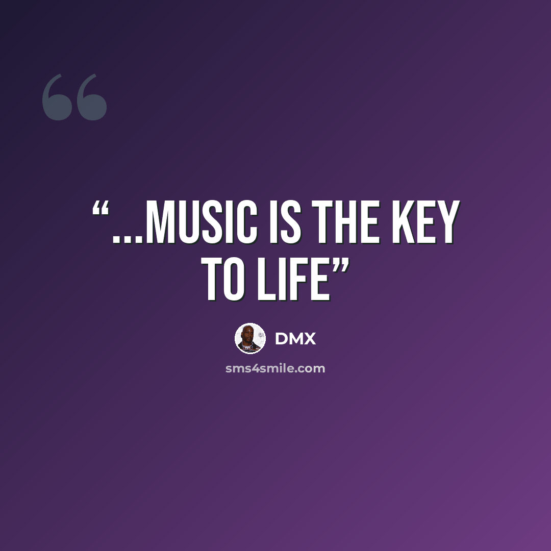 “...music is the key to life” quote by DMX