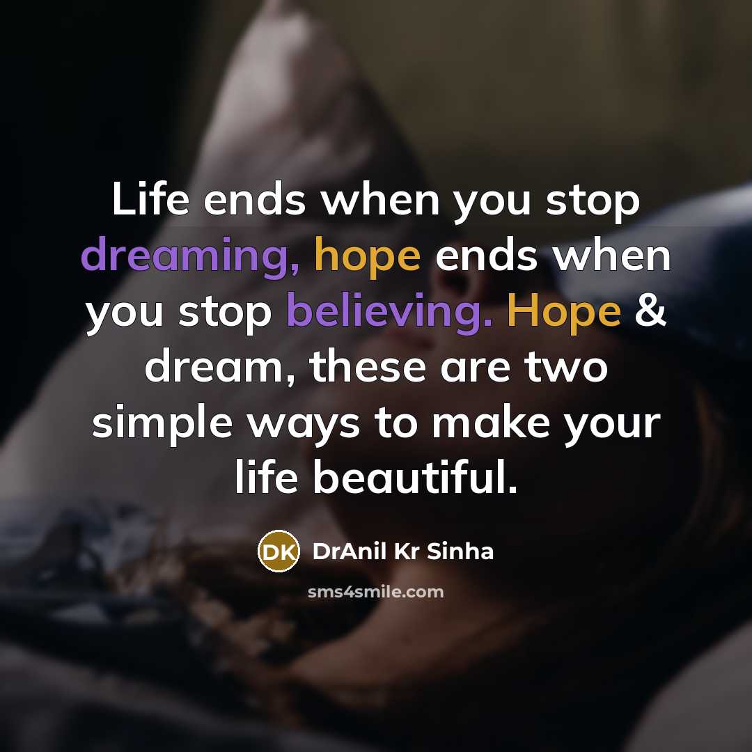 “Life ends when you stop dreaming, hope ends when you stop believing. Hope & dream, these are two simple ways to make your life beautiful.” quote by DrAnil Kr Sinha