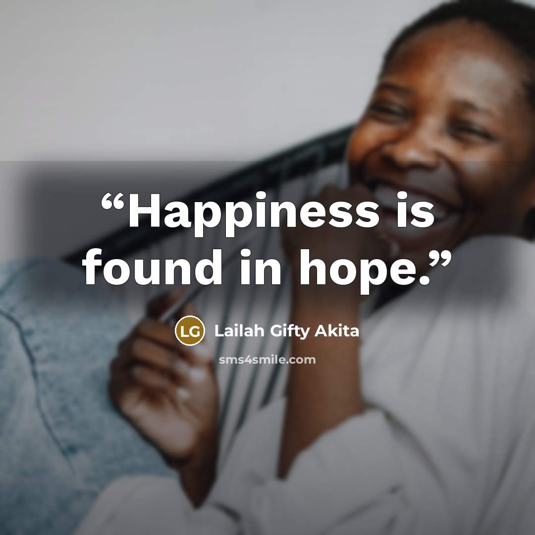 “Happiness is found in hope.” quote by Lailah Gifty Akita