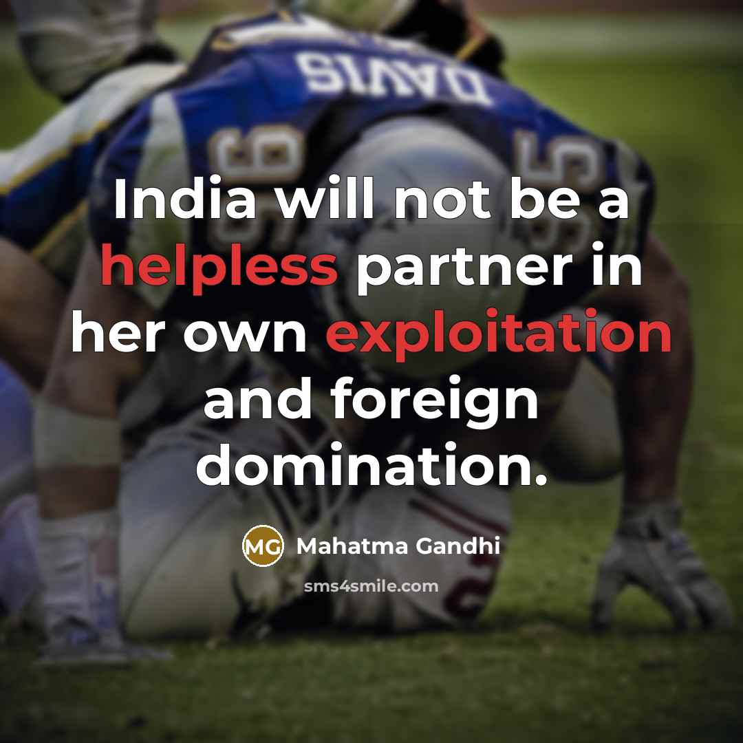 “India will not be a helpless partner in her own exploitation and foreign domination.” quote by Mahatma Gandhi