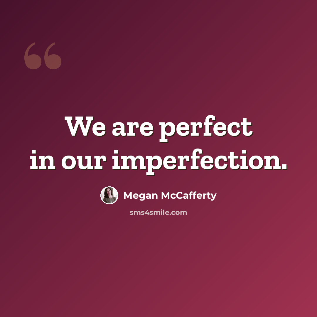 “We are perfect in our imperfection.” quote by Megan McCafferty