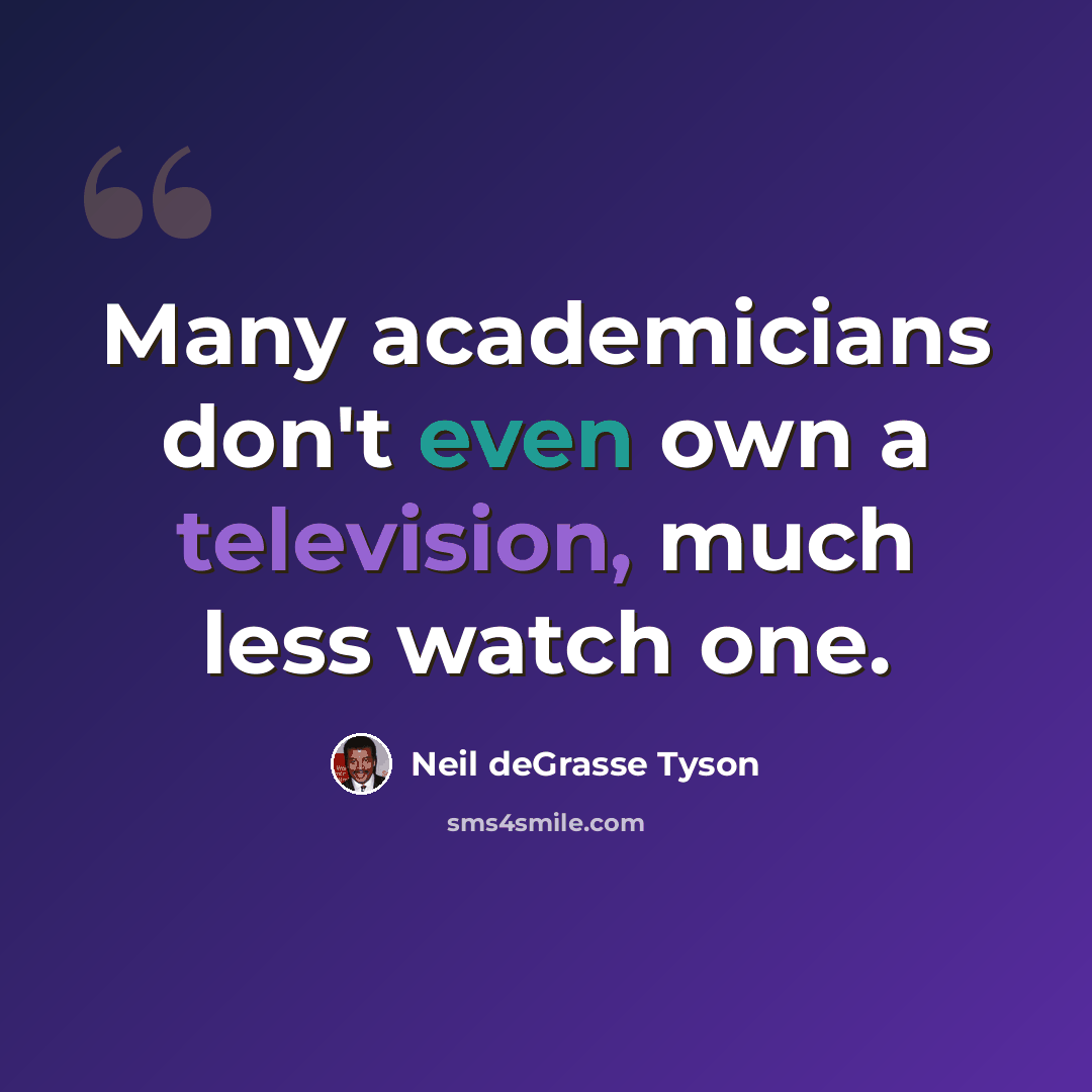 “Many academicians don't even own a television, much less watch one.” quote by Neil deGrasse Tyson