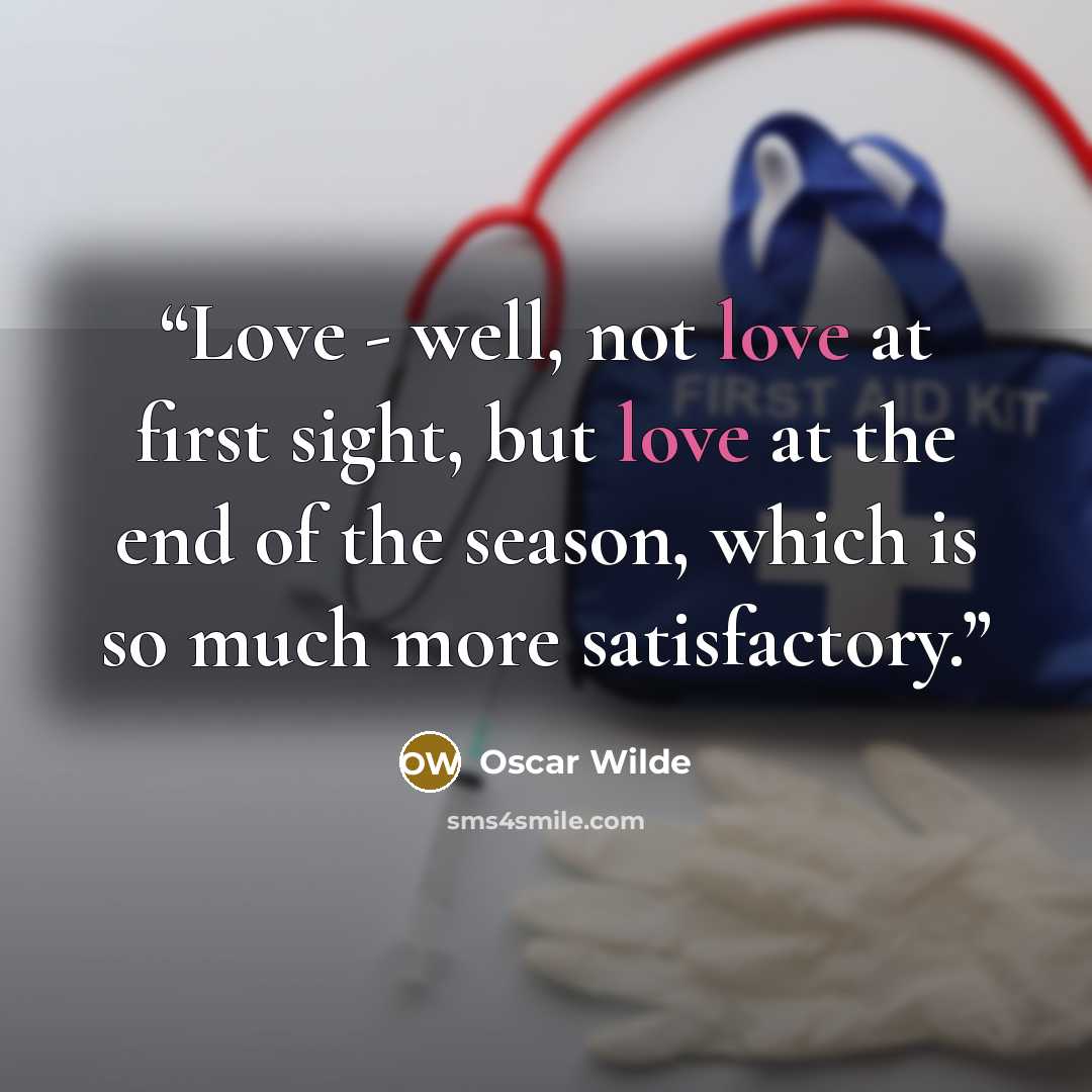 “Love - well, not love at first sight, but love at the end of the season, which is so much more satisfactory.” quote by Oscar Wilde