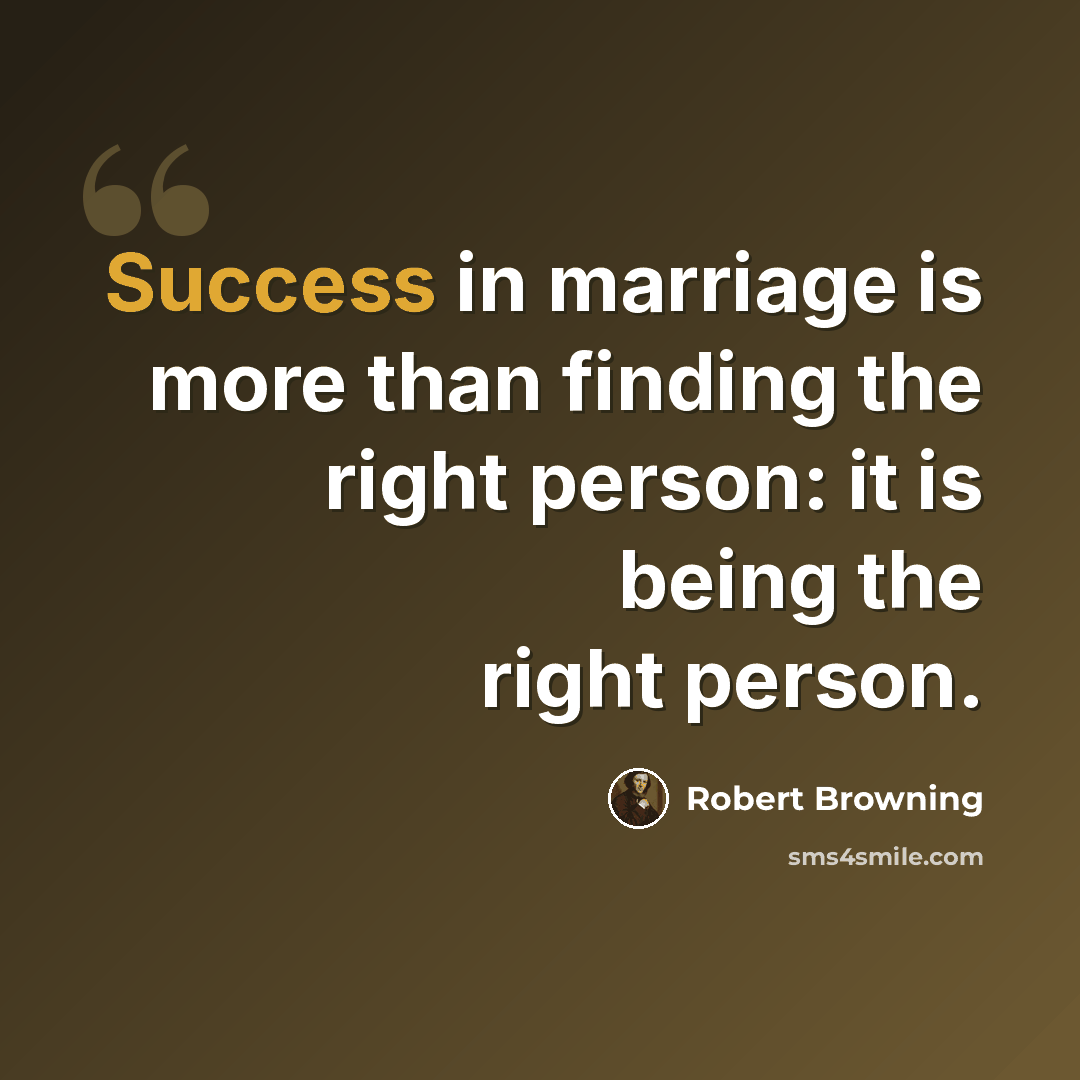 “Success in marriage is more than finding the right person: it is being the right person.” quote by Robert Browning