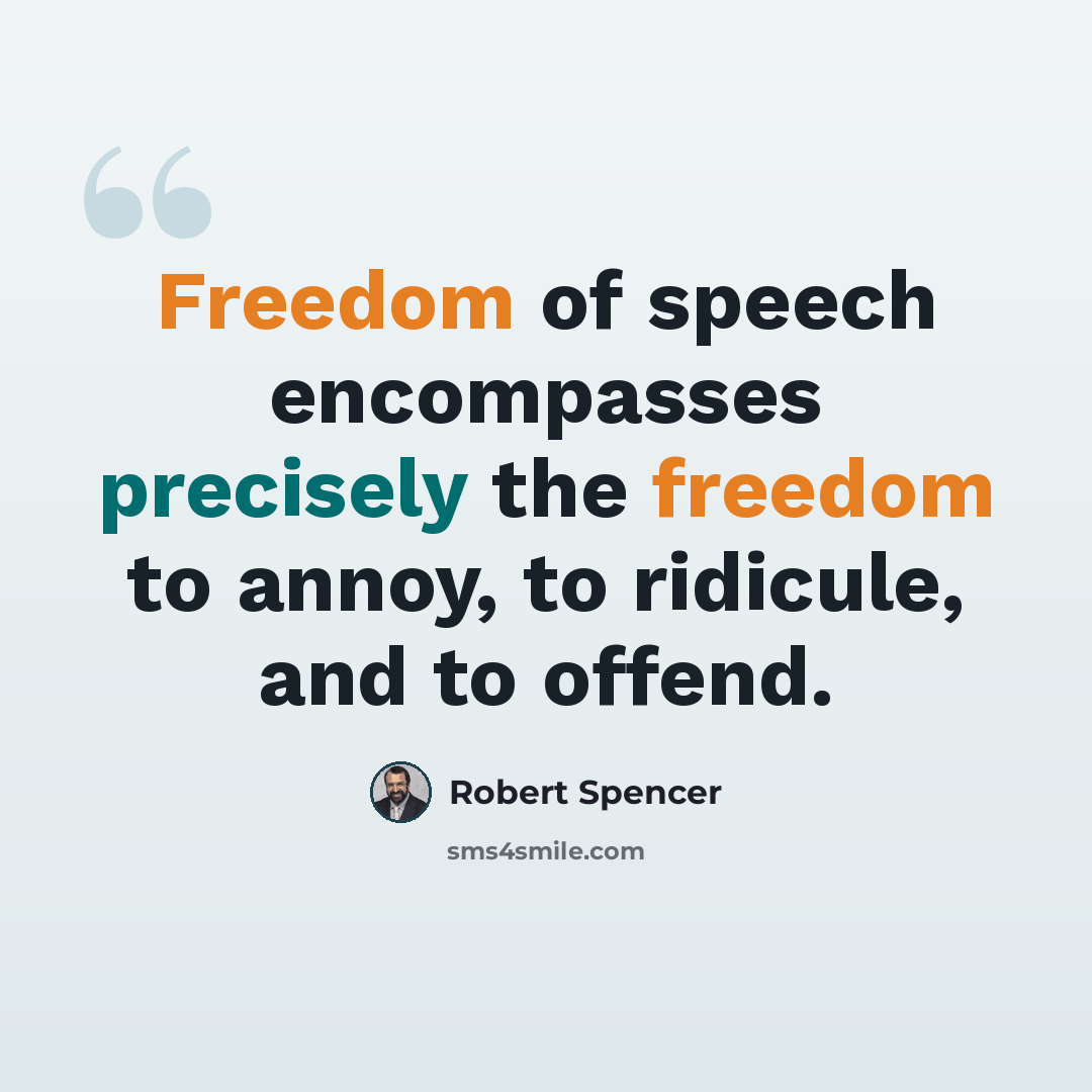 “Freedom of speech encompasses precisely the freedom to annoy, to ridicule, and to offend.” quote by Robert Spencer