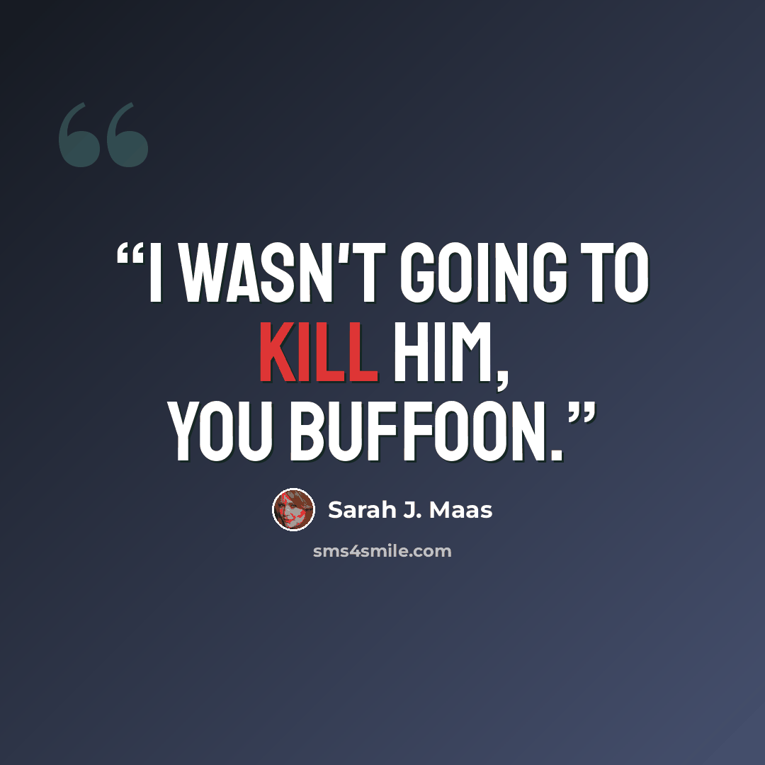 “I wasn't going to kill him, you buffoon.” quote by Sarah J. Maas