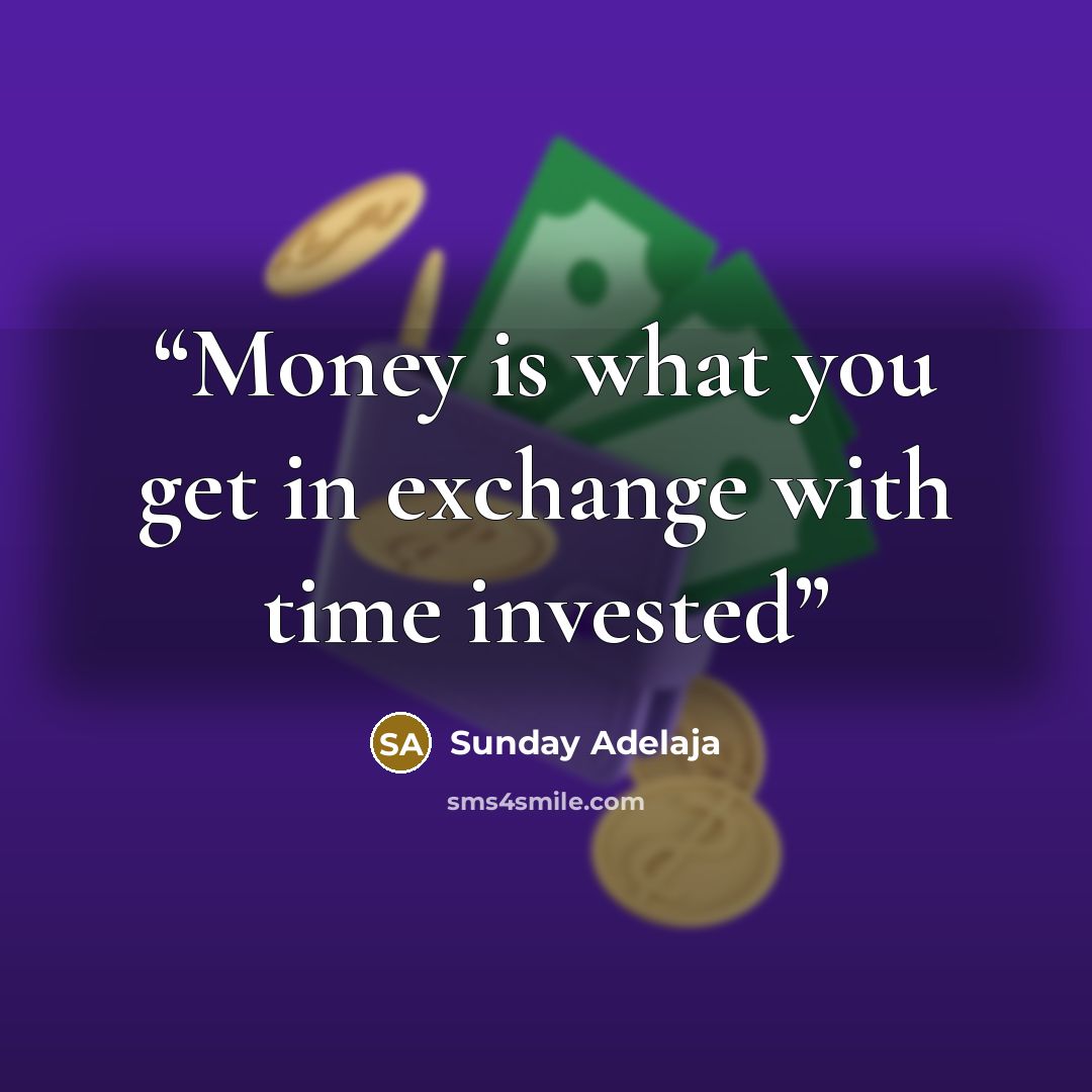 “Money is what you get in exchange with time invested” quote by Sunday Adelaja