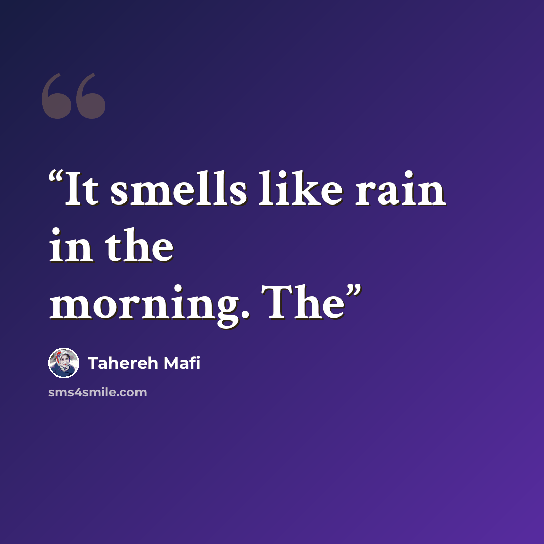 “It smells like rain in the morning. The” quote by Tahereh Mafi