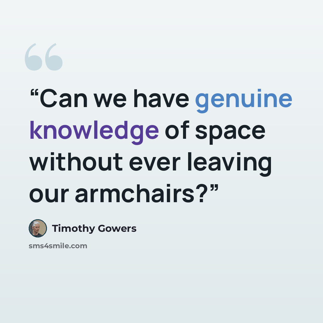 “Can we have genuine knowledge of space without ever leaving our armchairs?” quote by Timothy Gowers