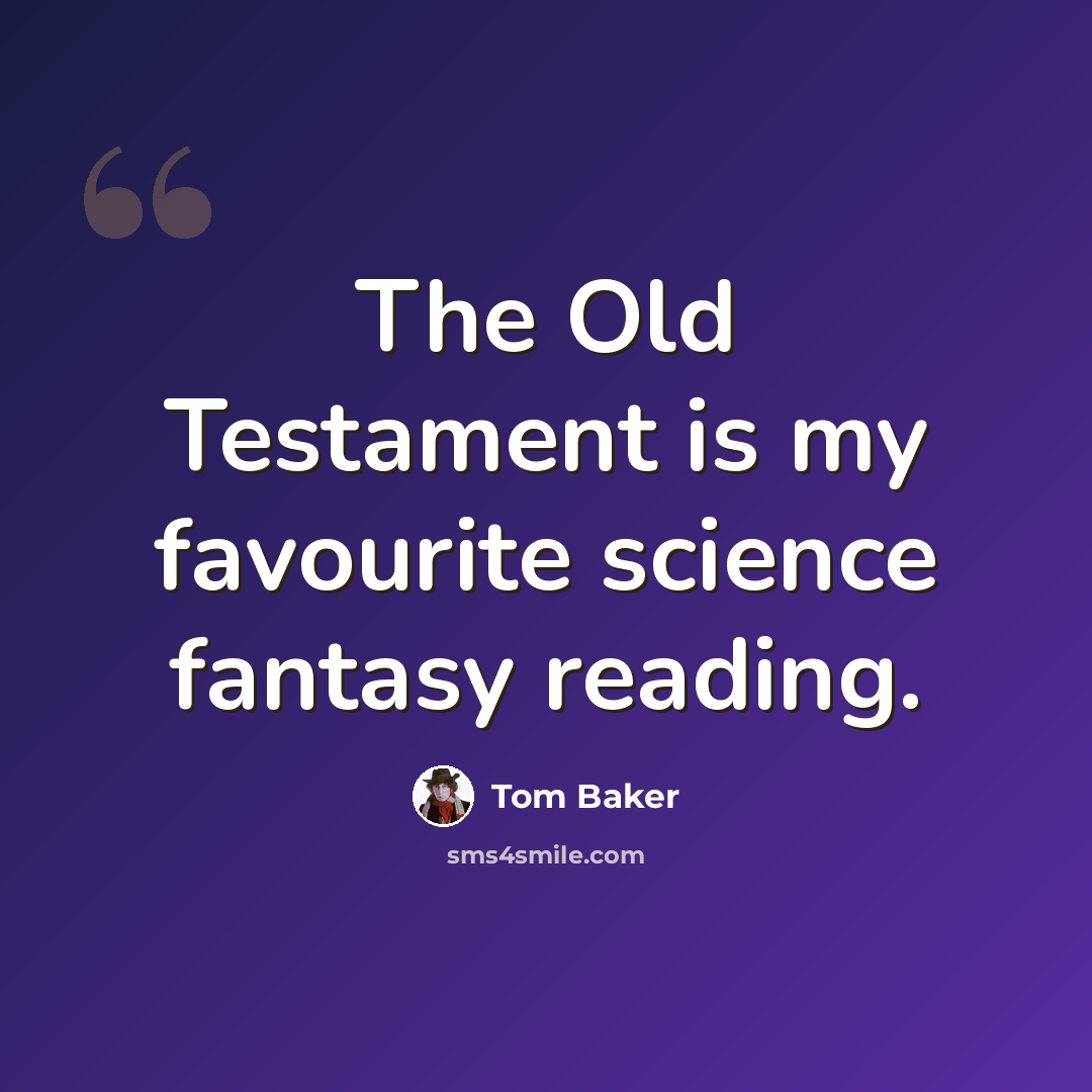 “The Old Testament is my favourite science fantasy reading.” quote by Tom Baker