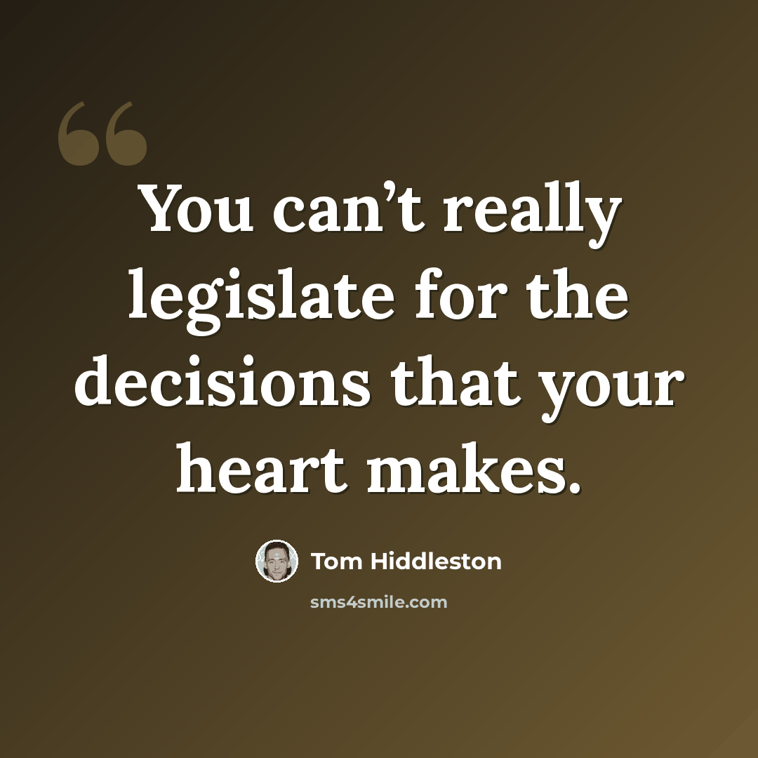 “You can’t really legislate for the decisions that your heart makes.” quote by Tom Hiddleston