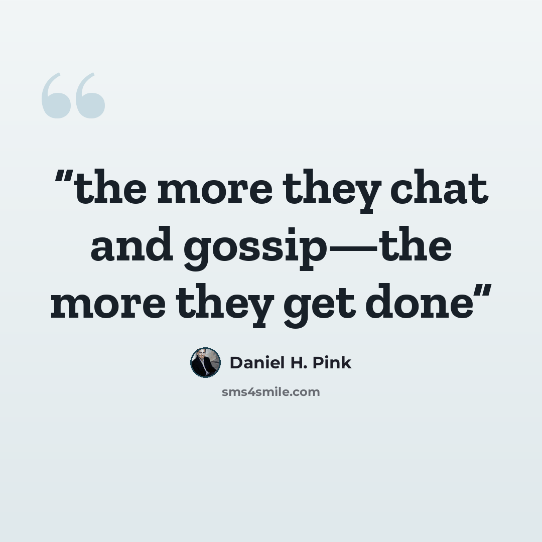 “the more they chat and gossip—the more they get done” quote by Daniel H. Pink