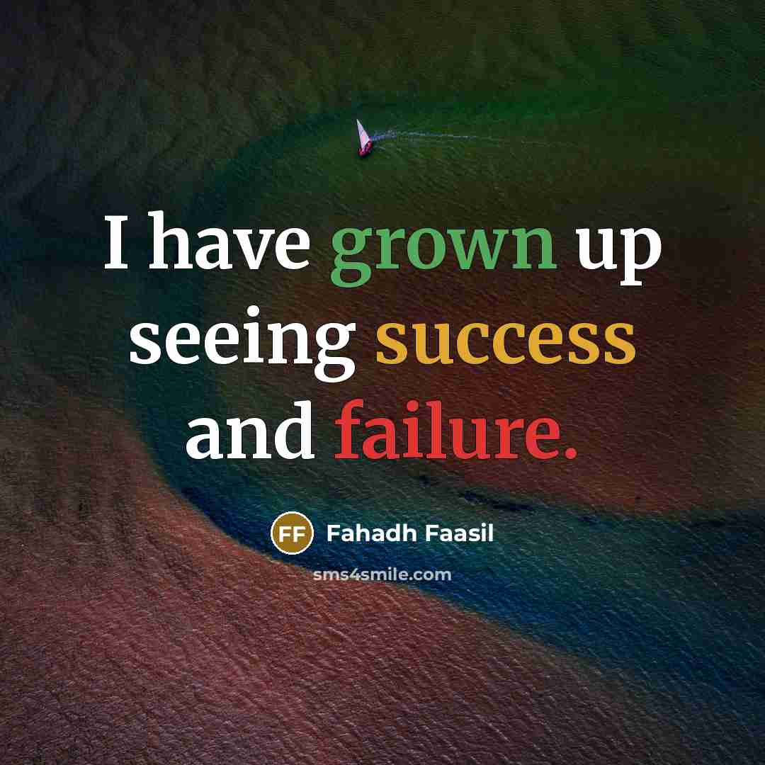 “I have grown up seeing success and failure.” quote by Fahadh Faasil