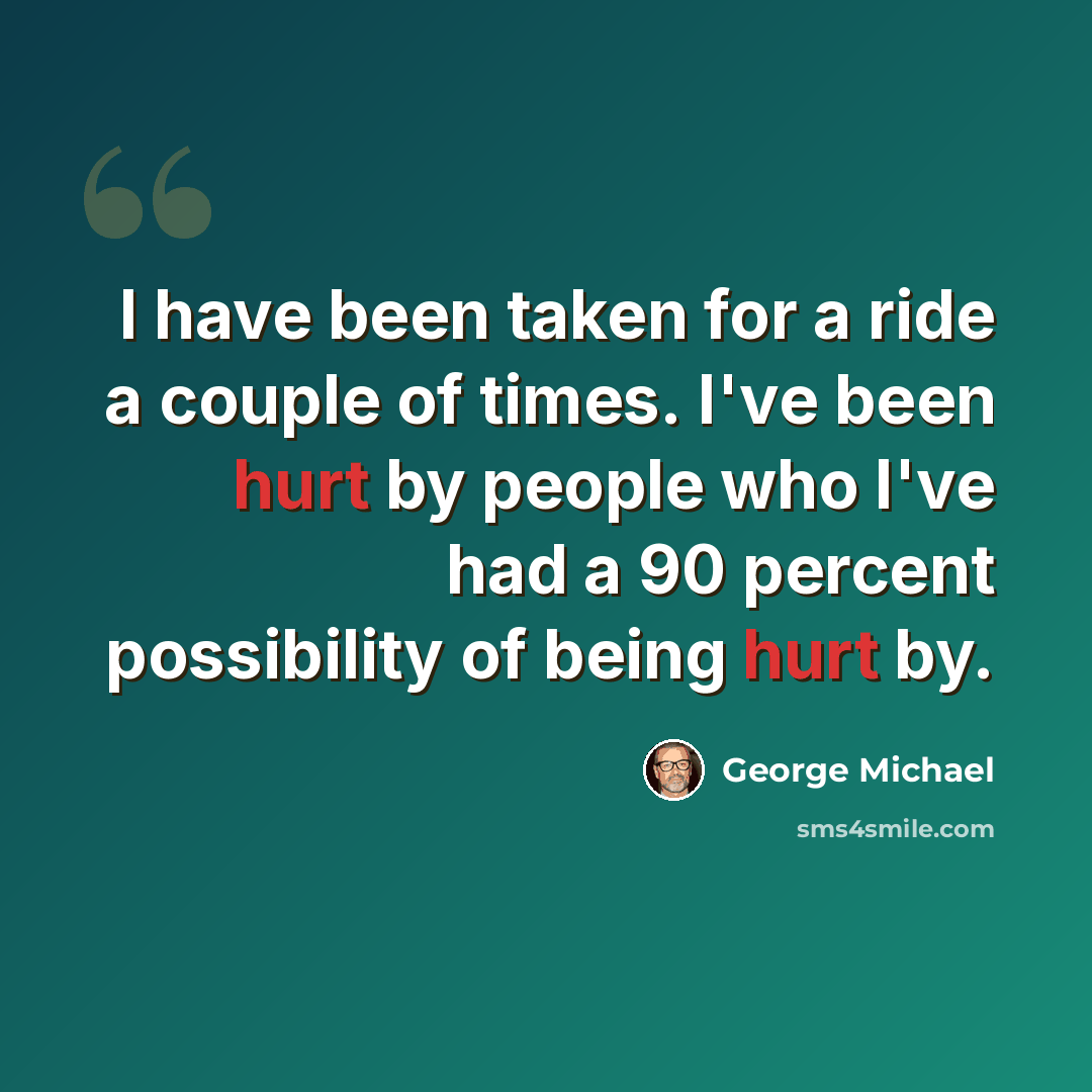 “I have been taken for a ride a couple of times. I've been hurt by people who I've had a 90 percent possibility of being hurt by.” quote by George Michael
