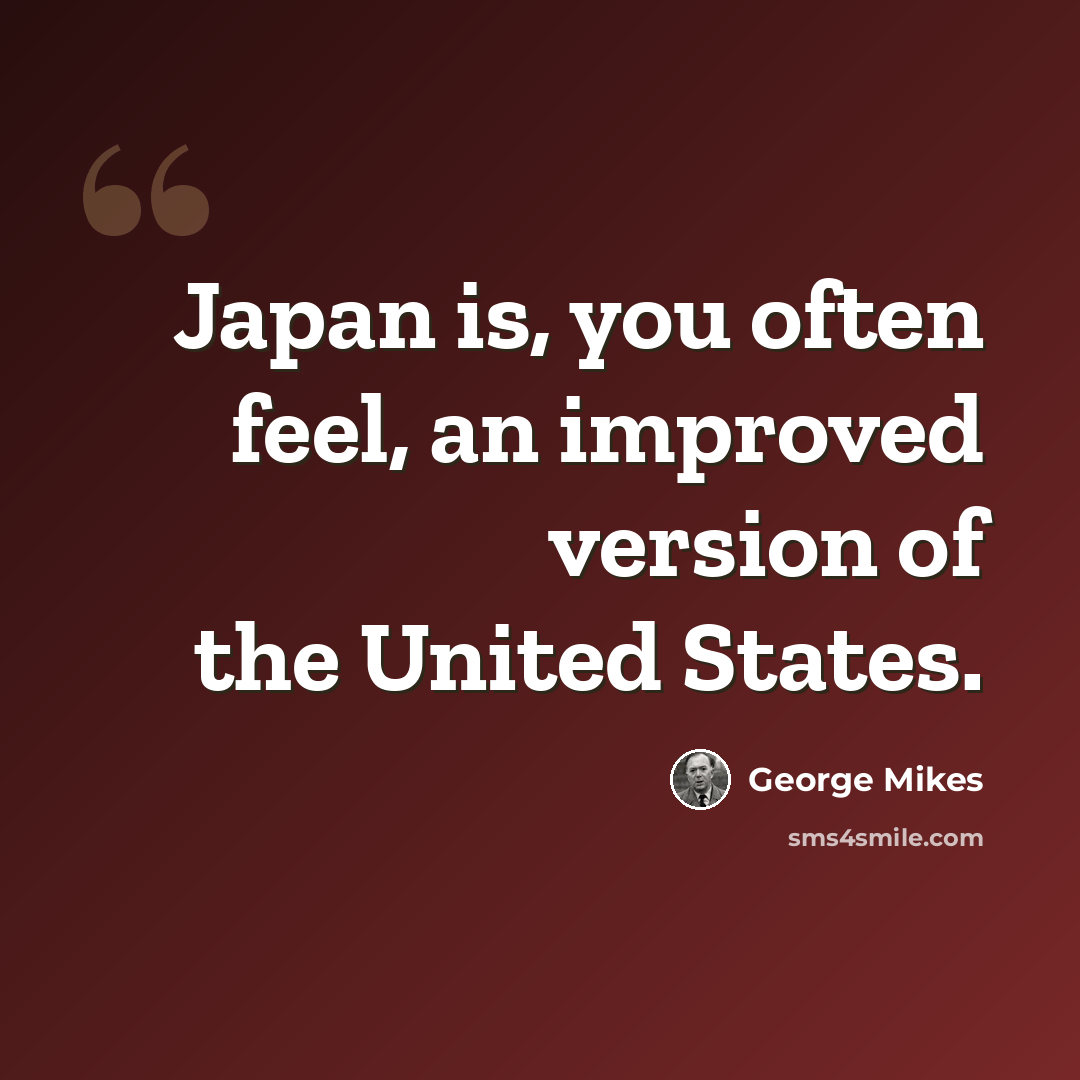 “Japan is, you often feel, an improved version of the United States.” quote by George Mikes